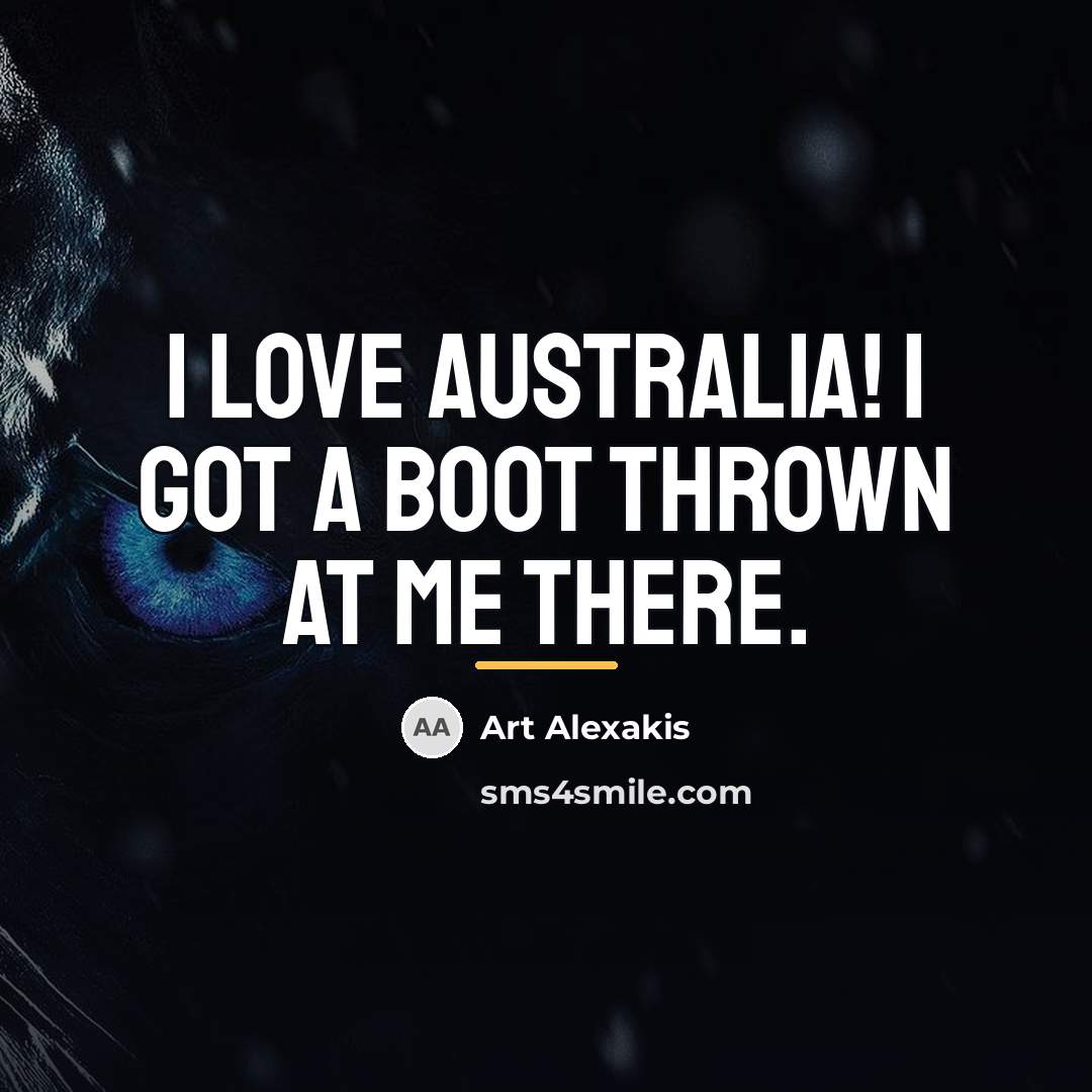 “I love Australia! I got a boot thrown at me…” quote by Art Alexakis