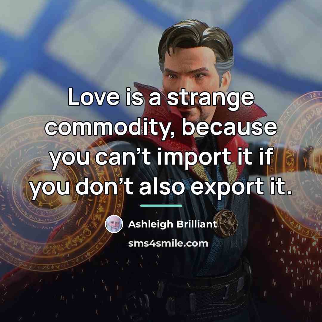 “Love is a strange commodity, because you can't import it…” quote by Ashleigh Brilliant