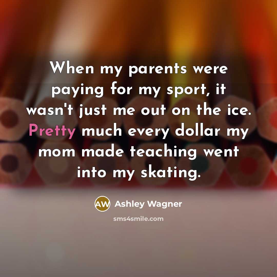 “When my parents were paying for my sport, it wasn't…” quote by Ashley Wagner