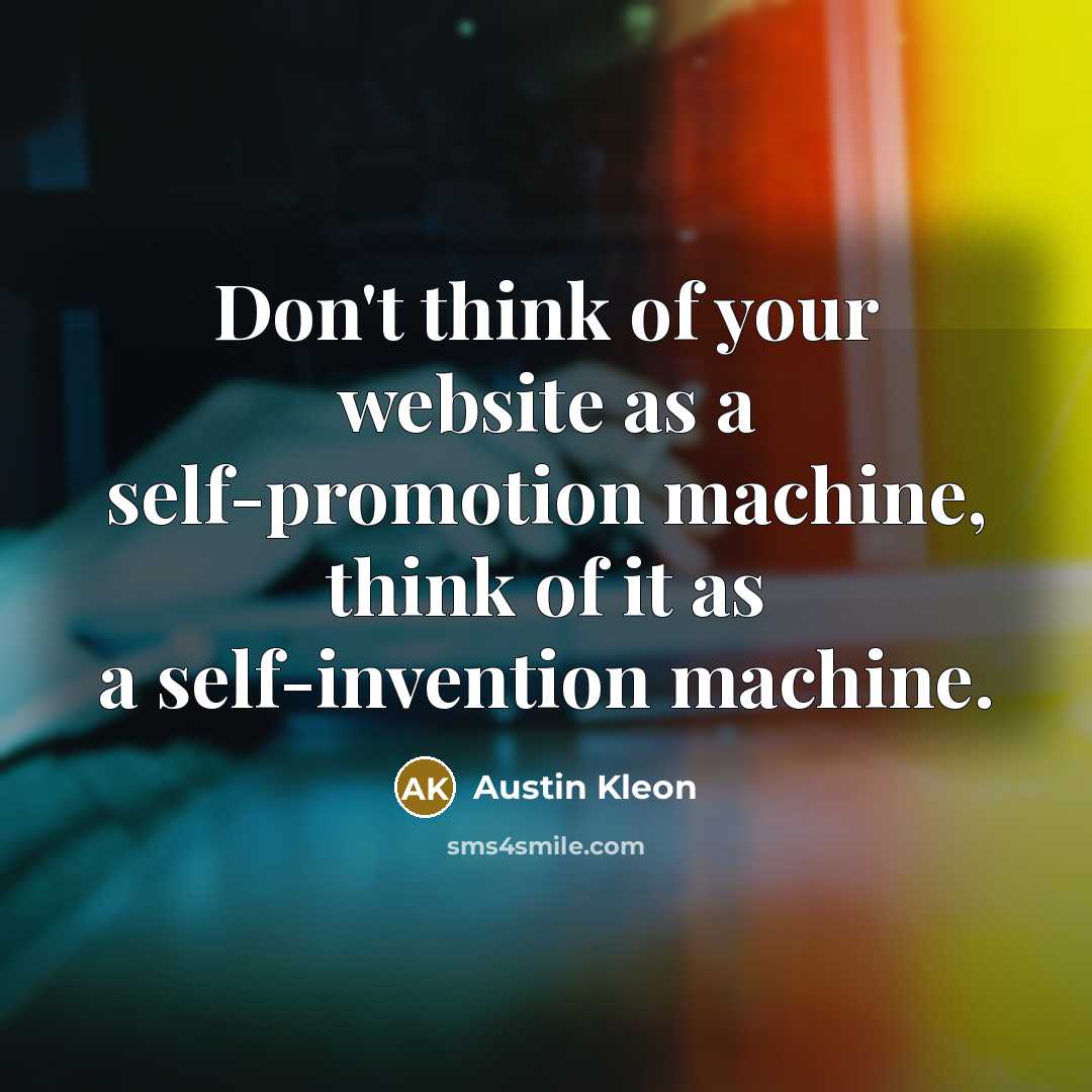 “Don't think of your website as a self-promotion machine, think…” quote by Austin Kleon