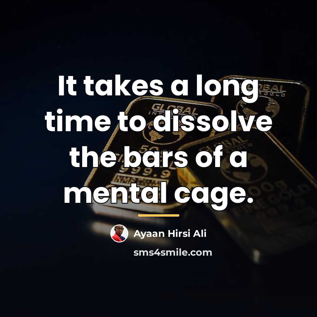 “It takes a long time to dissolve the bars of…” quote by Ayaan Hirsi Ali