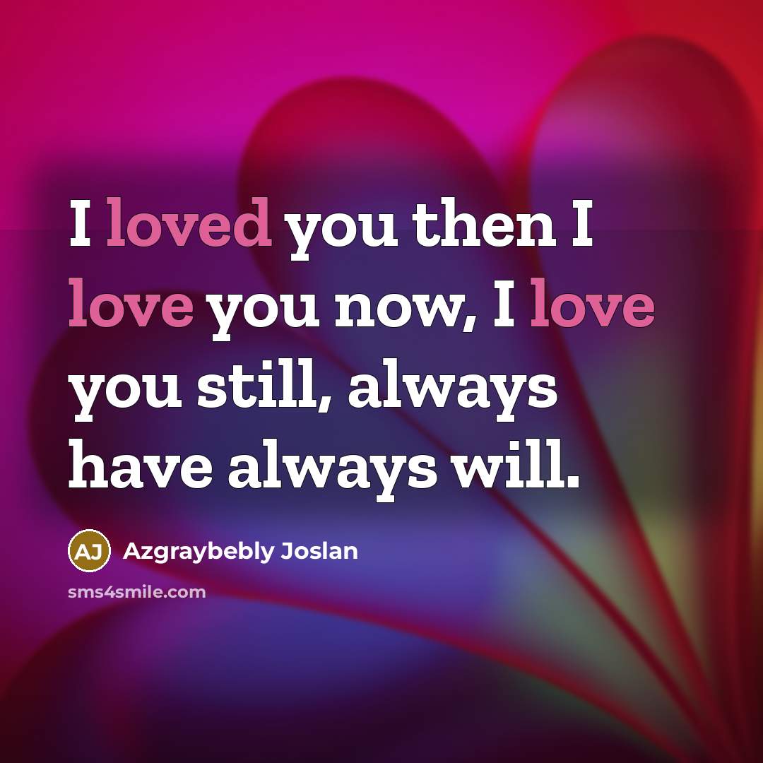 “I loved you then I love you now, I love…” quote by Azgraybebly Joslan