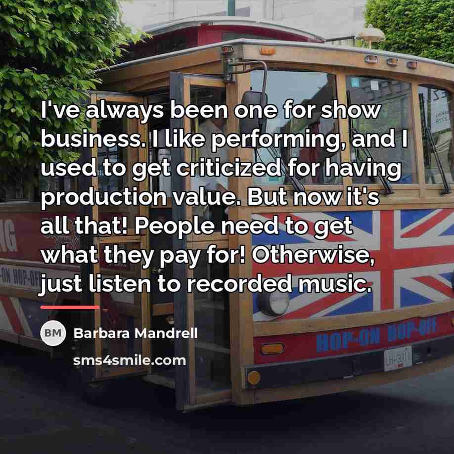 “I've always been one for show business. I like performing,…” quote by Barbara Mandrell