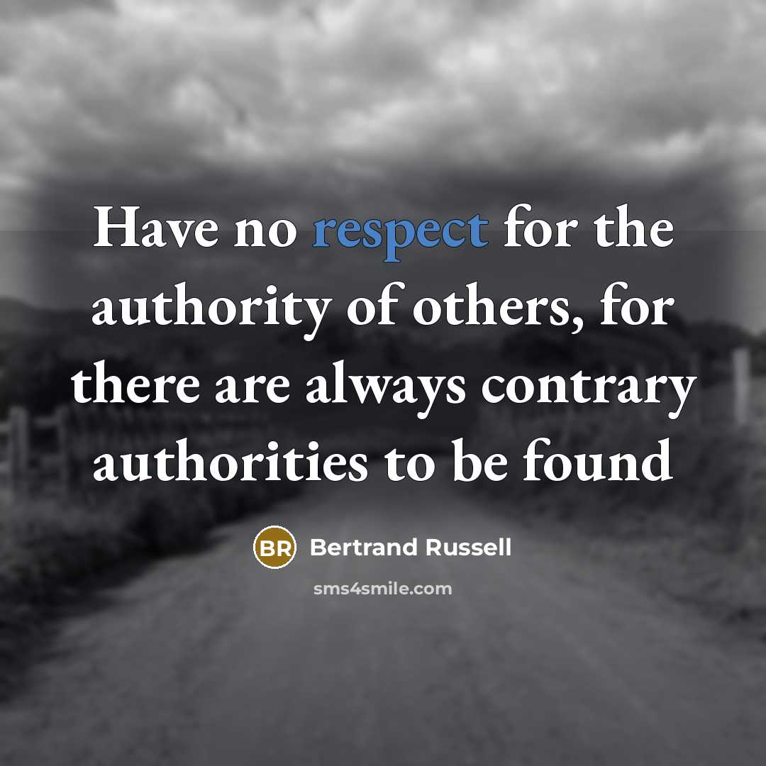 “Have no respect for the authority of others, for there are always contrary authorities to be found” quote by Bertrand Russell