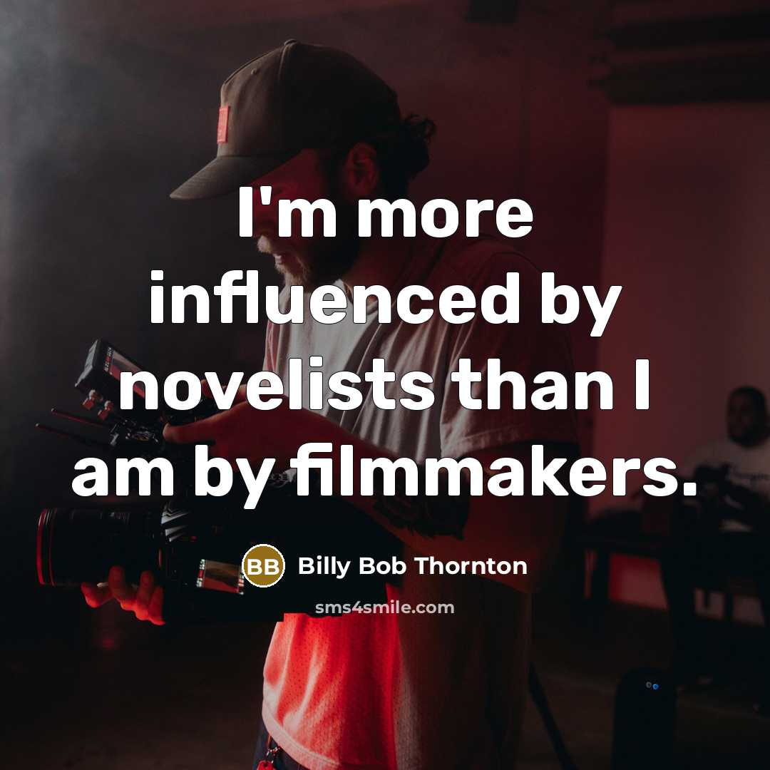 “I'm more influenced by novelists than I am by filmmakers.…” quote by Billy Bob Thornton