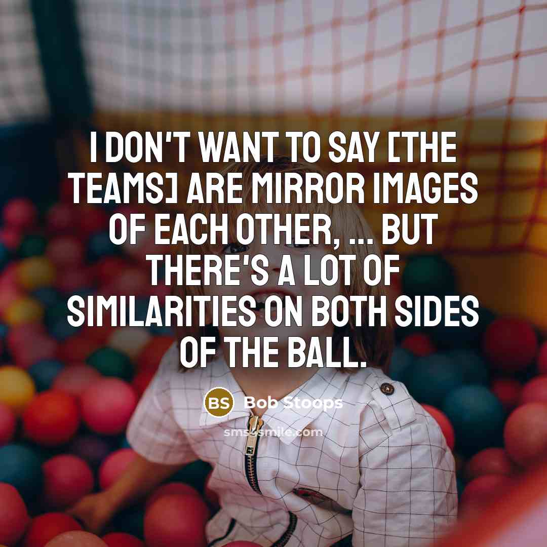 “I don't want to say [the teams] are mirror images…” quote by Bob Stoops
