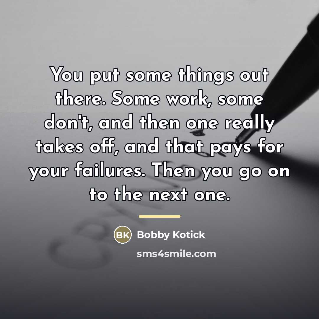 “You put some things out there. Some work, some don't,…” quote by Bobby Kotick