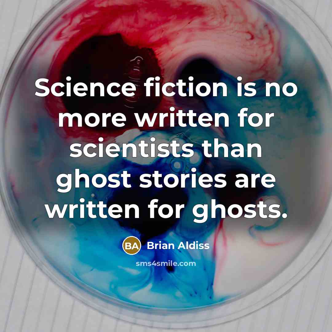 “Science fiction is no more written for scientists than ghost…” quote by Brian Aldiss