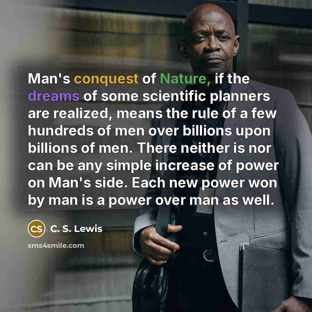 “Man's conquest of Nature, if the dreams of some scientific…” quote by C. S. Lewis
