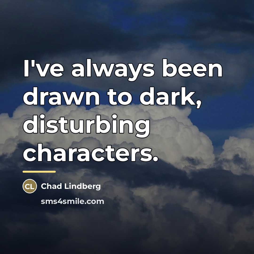 “I've always been drawn to dark, disturbing characters.…” quote by Chad Lindberg