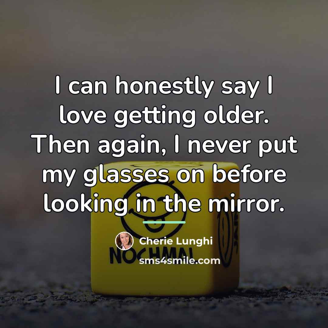“I can honestly say I love getting older. Then again,…” quote by Cherie Lunghi