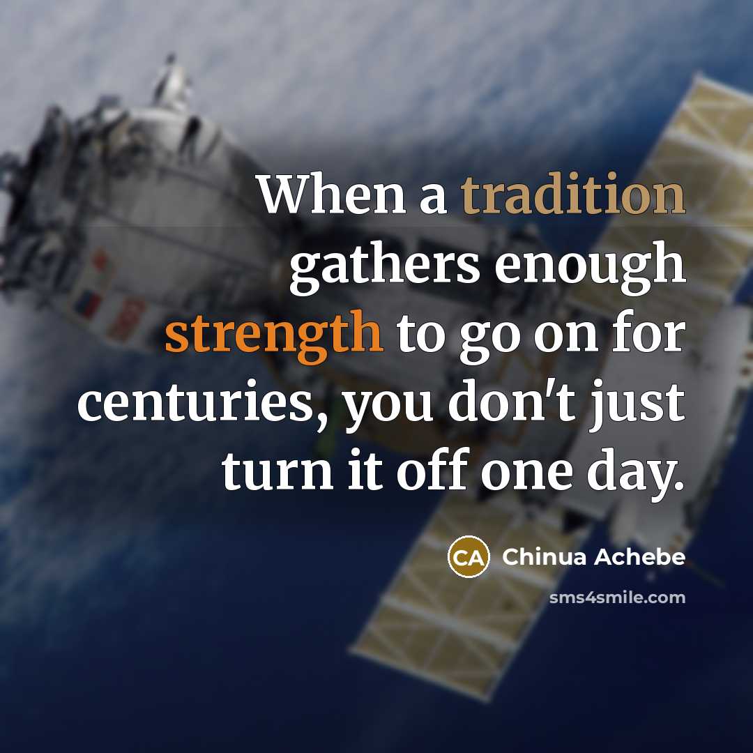 “When a tradition gathers enough strength to go on for…” quote by Chinua Achebe