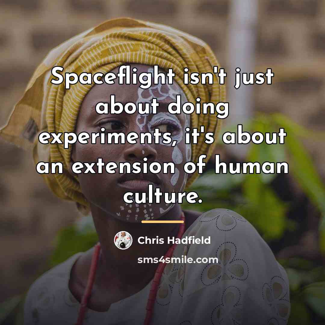 “Spaceflight isn't just about doing experiments, it's about an extension…” quote by Chris Hadfield