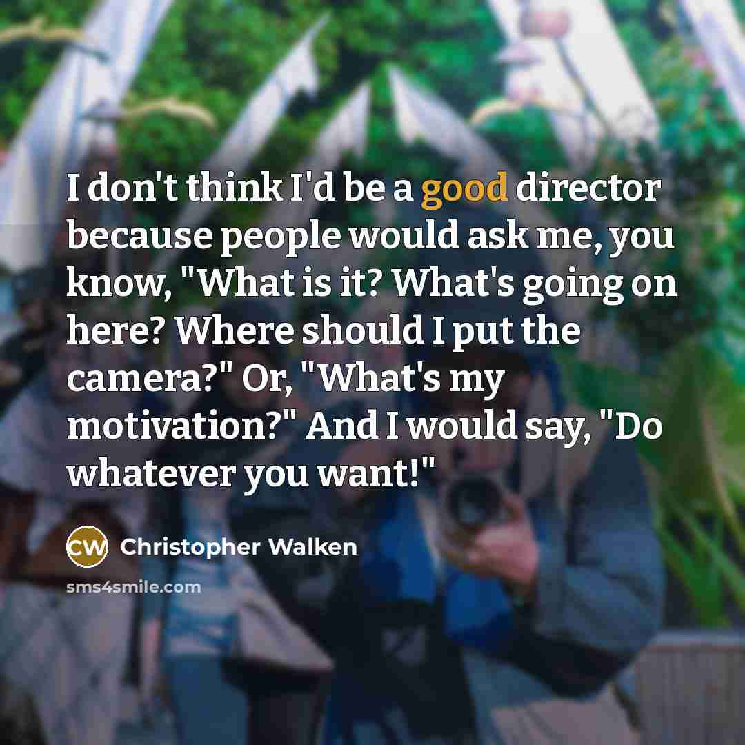 “I don't think I'd be a good director because people…” quote by Christopher Walken