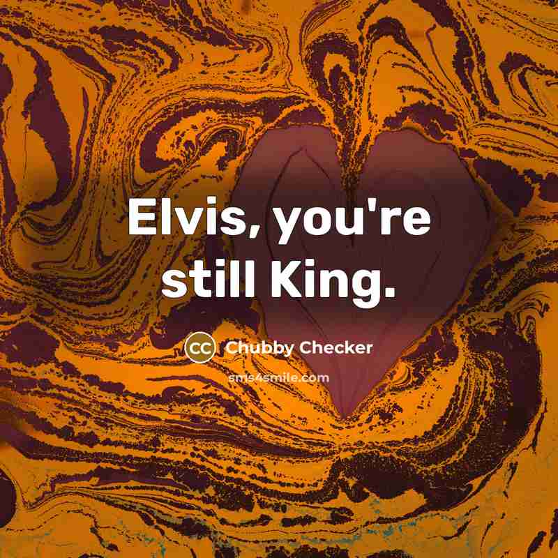 “Elvis, you're still King.” quote by Chubby Checker