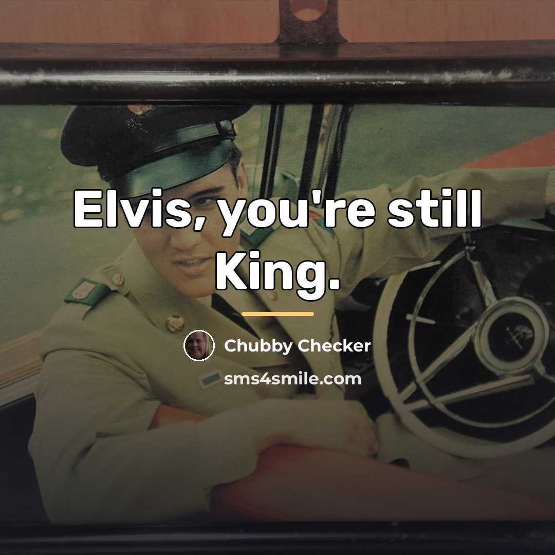“Elvis, you're still King.…” quote by Chubby Checker