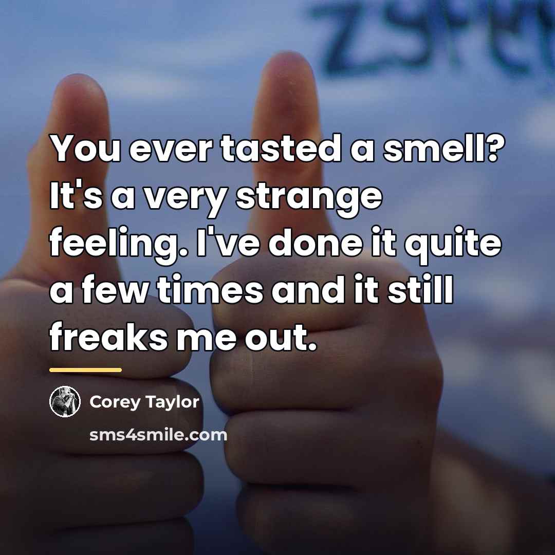 “You ever tasted a smell? It's a very strange feeling.…” quote by Corey Taylor