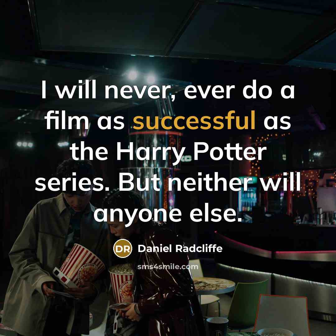 “I will never, ever do a film as successful as…” quote by Daniel Radcliffe