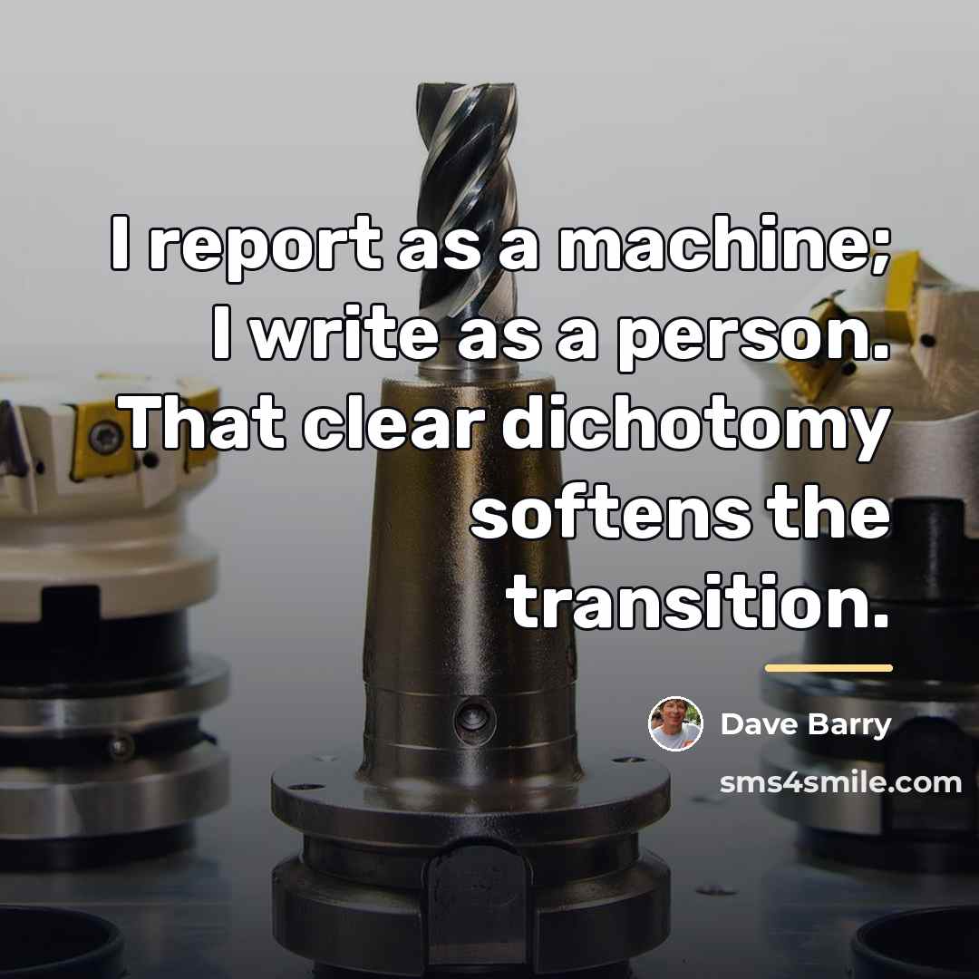 “I report as a machine; I write as a person.…” quote by Dave Barry