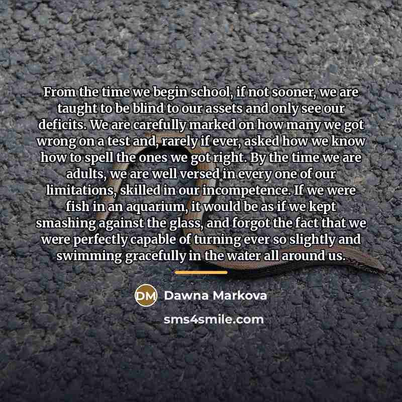 “From the time we begin school, if not sooner, we…” quote by Dawna Markova