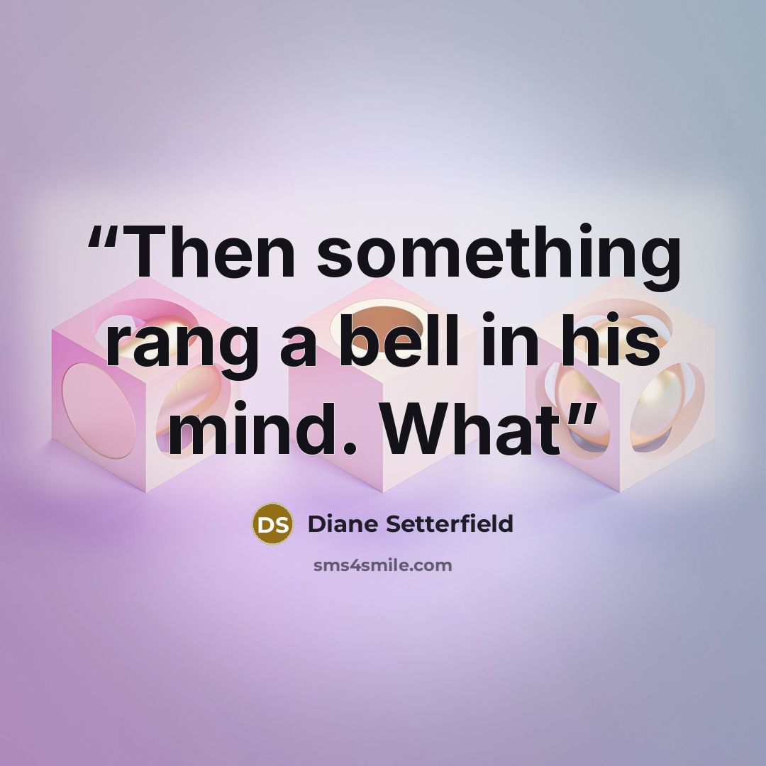 “Then something rang a bell in his mind. What” quote by Diane Setterfield