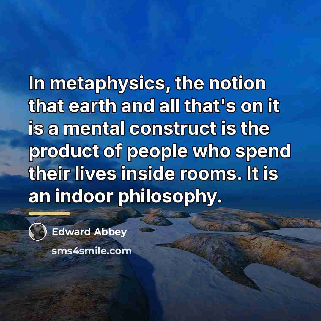 “In metaphysics, the notion that earth and all that's on…” quote by Edward Abbey