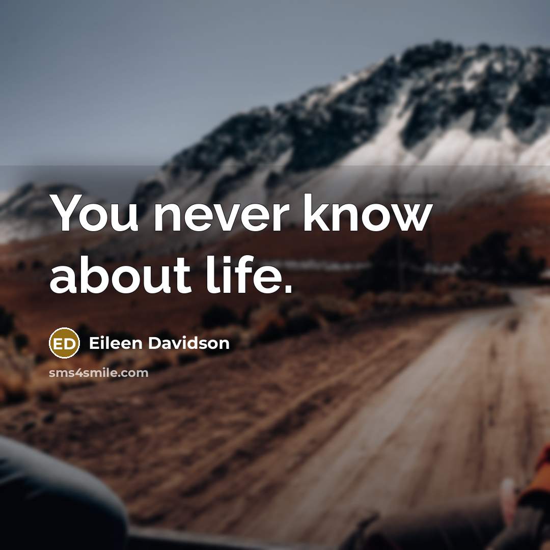 “You never know about life.” quote by Eileen Davidson