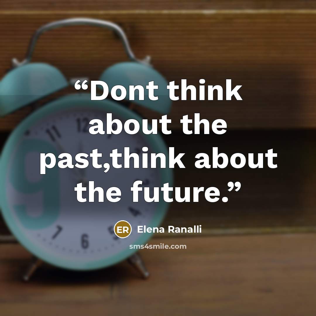 “Dont think about the past,think about the future.” quote by Elena Ranalli