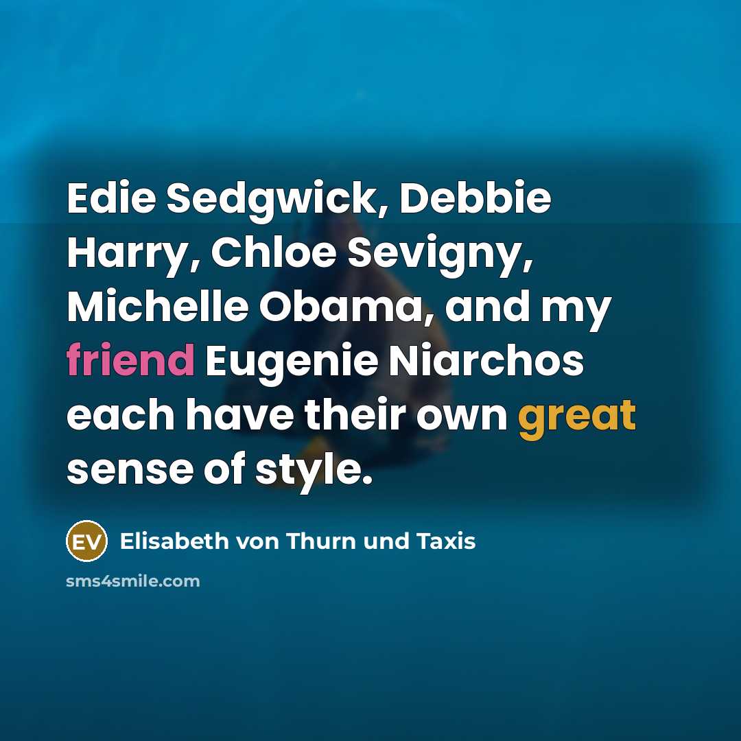 “Edie Sedgwick, Debbie Harry, Chloe Sevigny, Michelle Obama, and my…” quote by Elisabeth von Thurn und Taxis