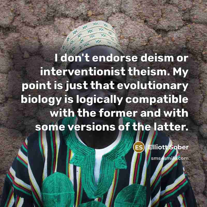 “I don't endorse deism or interventionist theism. My point is…” quote by Elliott Sober