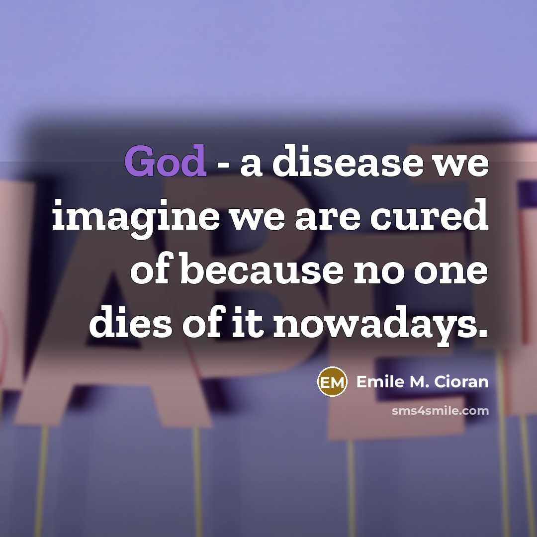 “God - a disease we imagine we are cured of…” quote by Emile M. Cioran
