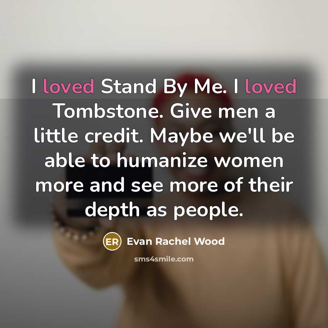“I loved Stand By Me. I loved Tombstone. Give men…” quote by Evan Rachel Wood