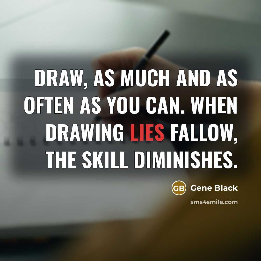 “Draw, as much and as often as you can. When…” quote by Gene Black