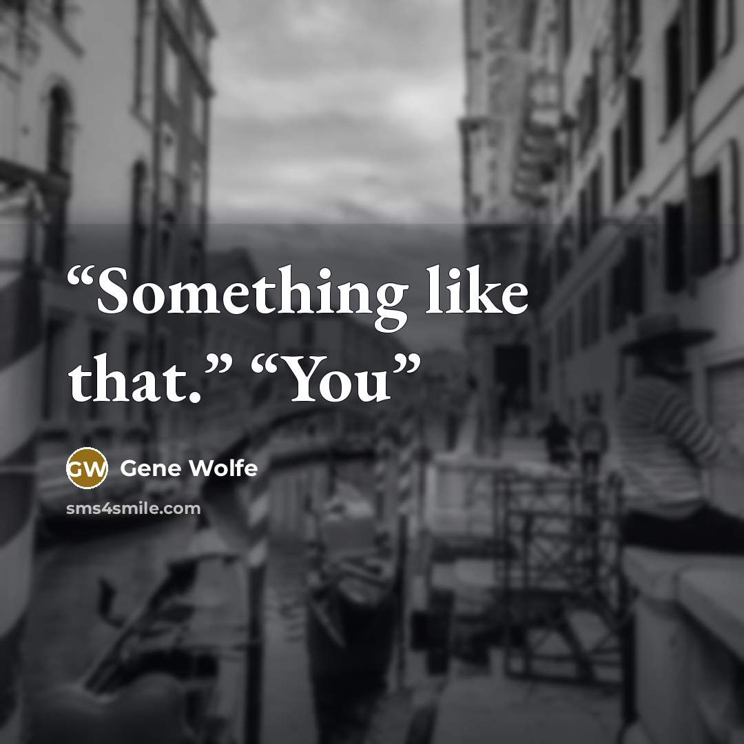 “Something like that.” “You” quote by Gene Wolfe