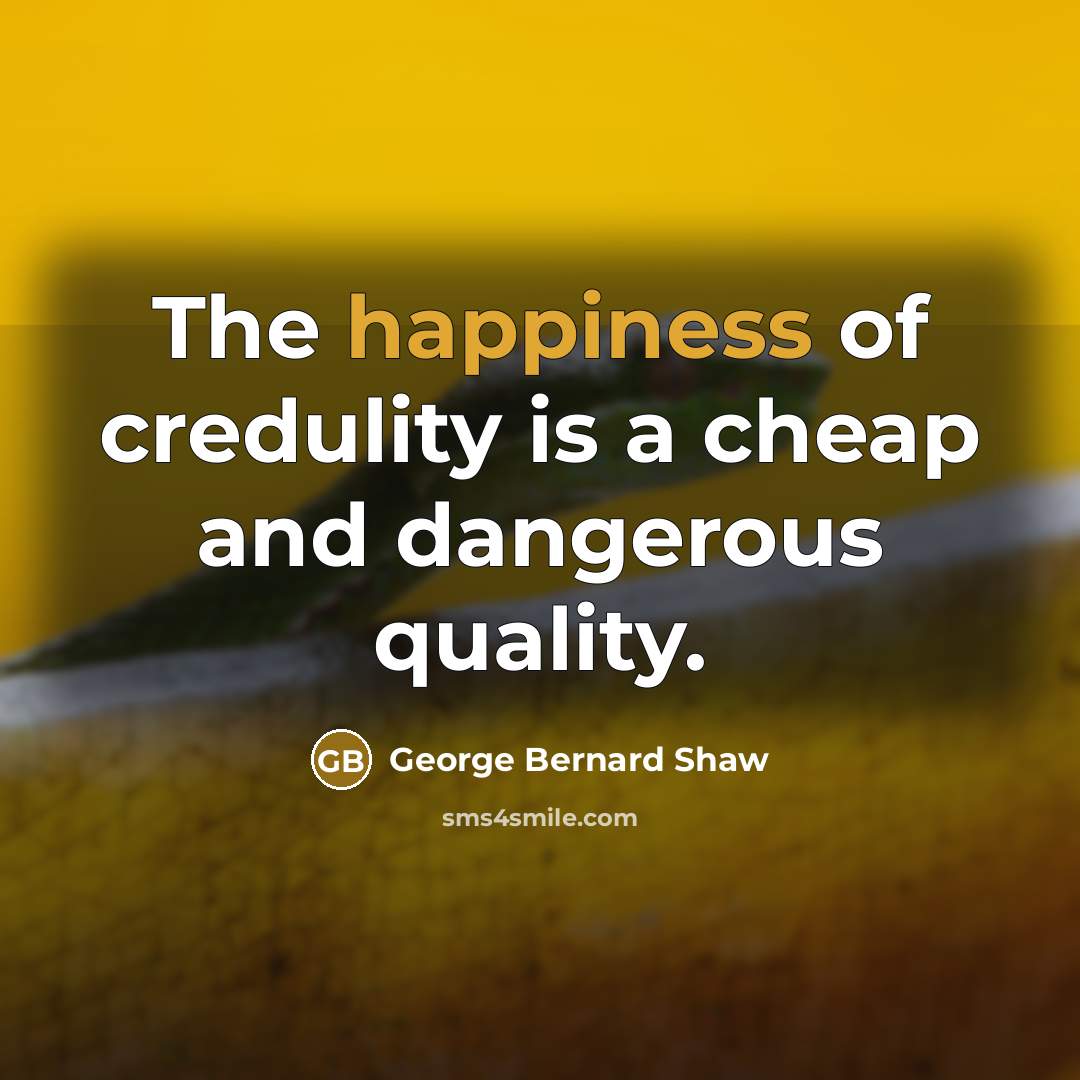 “The happiness of credulity is a cheap and dangerous quality.…” quote by George Bernard Shaw