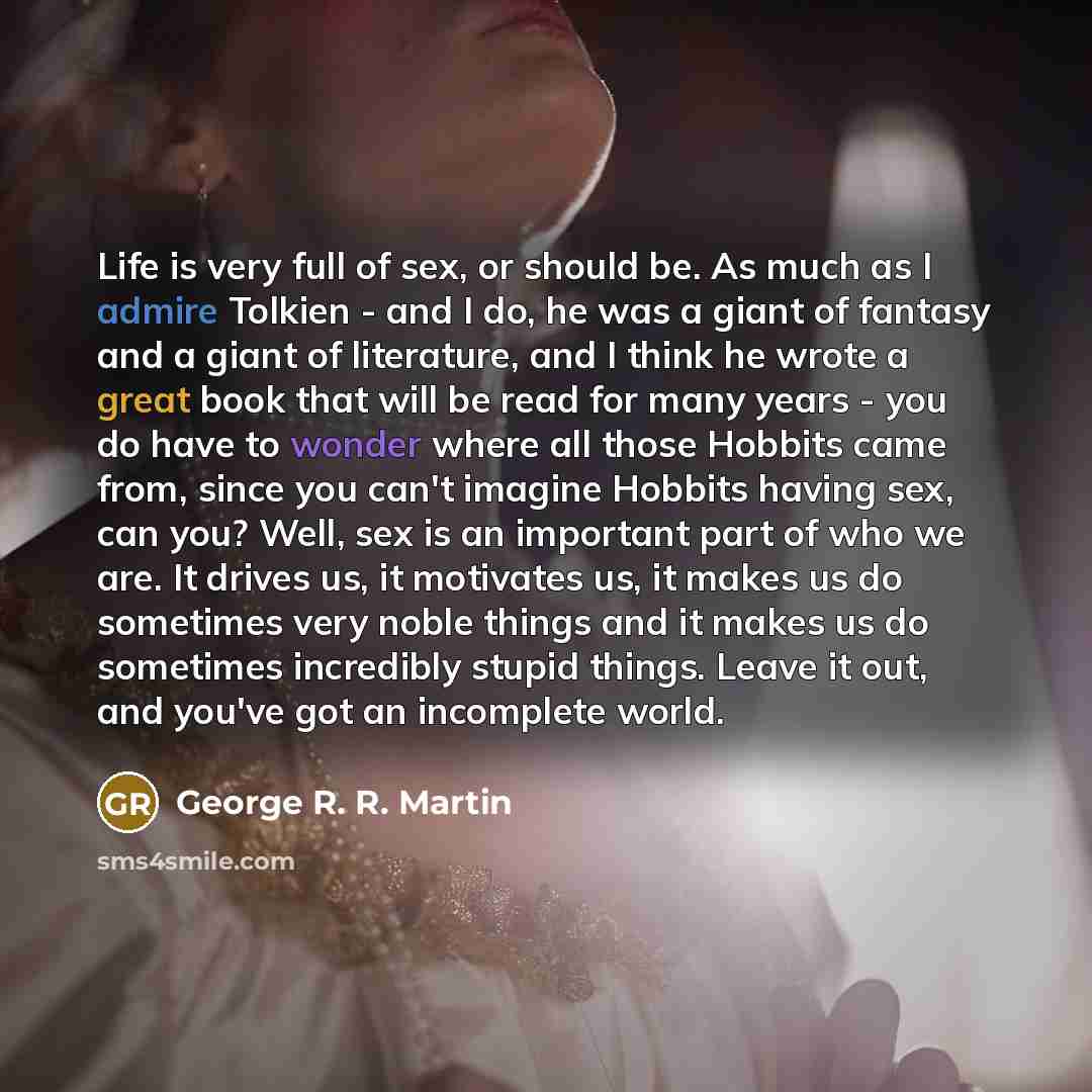 “Life is very full of sex, or should be. As…” quote by George R. R. Martin