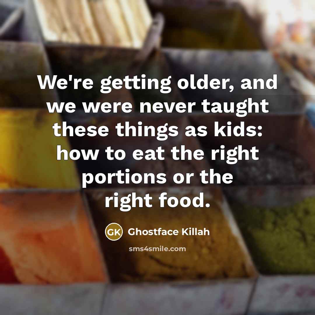 “We're getting older, and we were never taught these things…” quote by Ghostface Killah