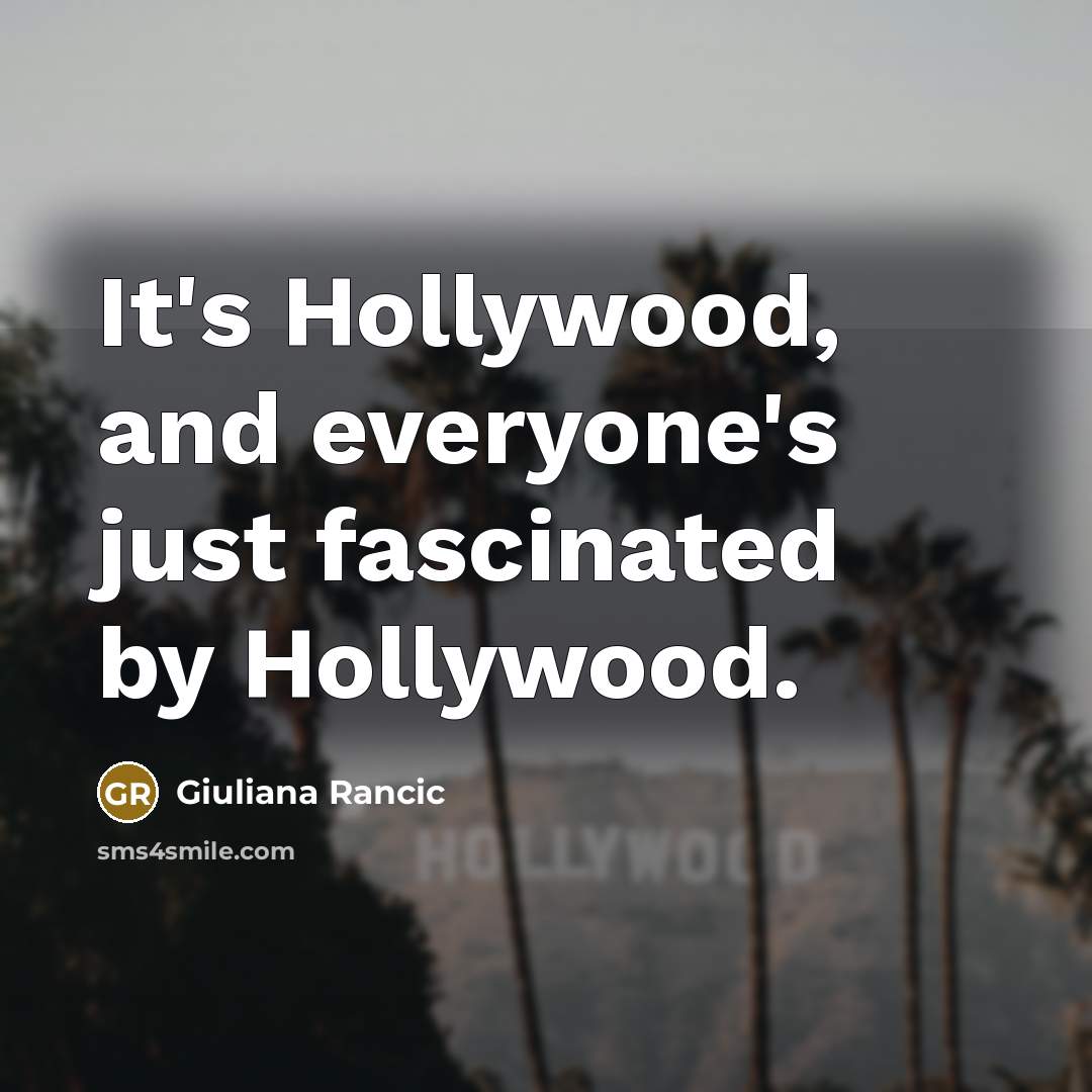“It's Hollywood, and everyone's just fascinated by Hollywood.…” quote by Giuliana Rancic
