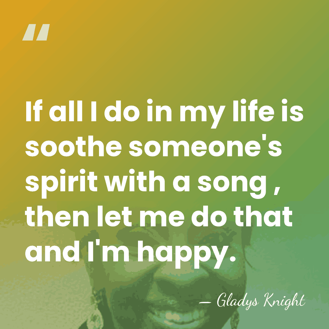 If all I do in my life is soothe someone's spirit with&hellip; - Gladys Knight