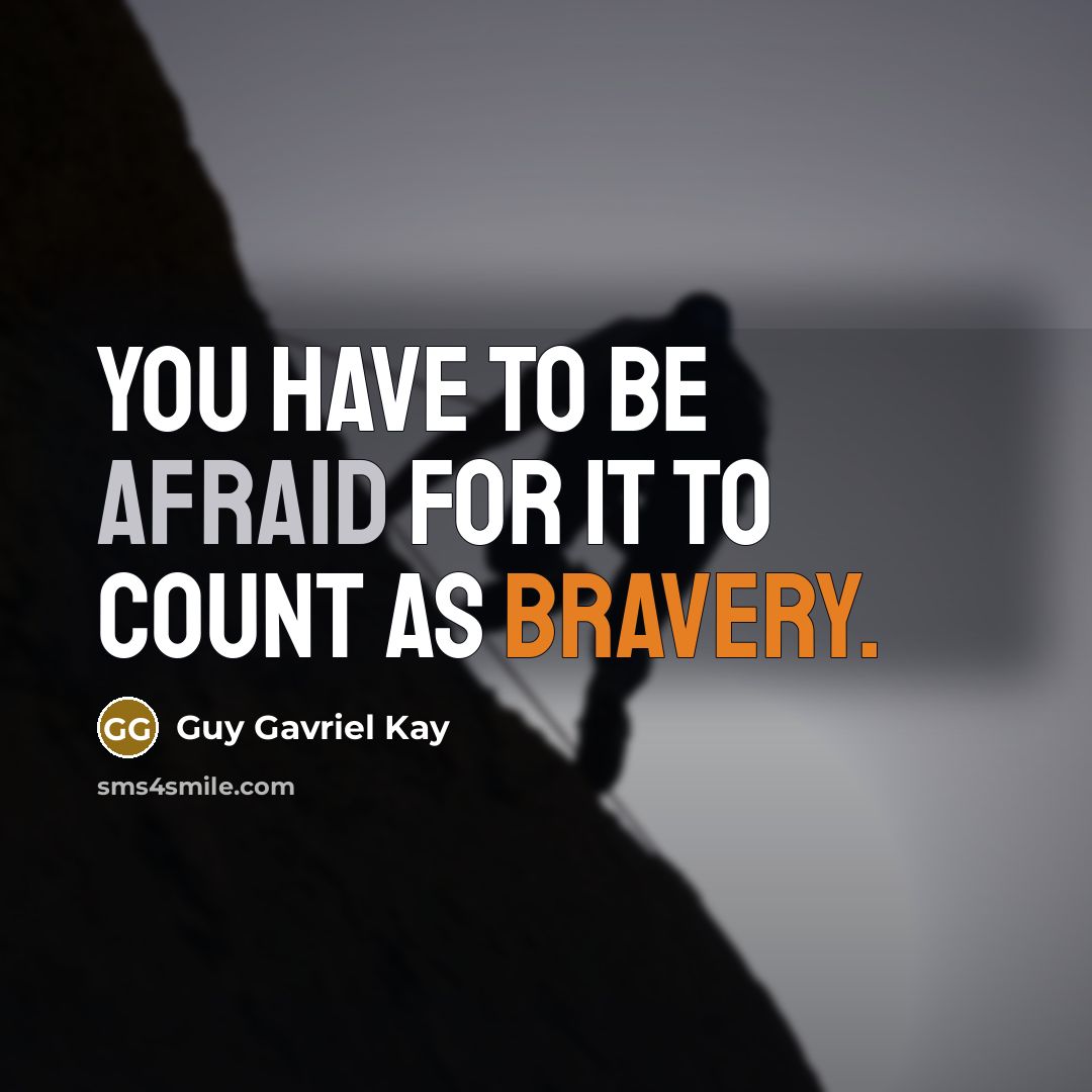 “You have to be afraid for it to count as…” quote by Guy Gavriel Kay