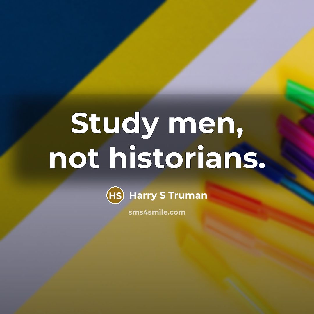 “Study men, not historians.…” quote by Harry S Truman