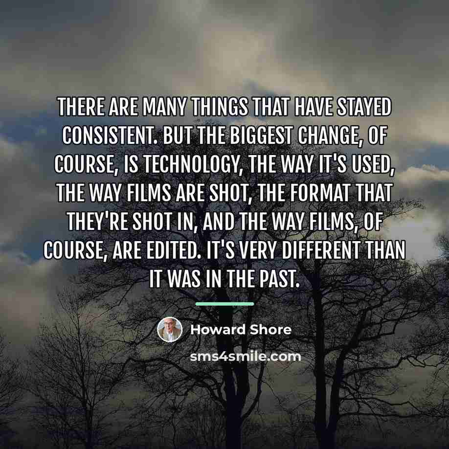 “There are many things that have stayed consistent. But the…” quote by Howard Shore