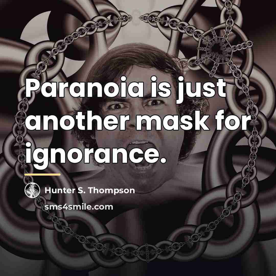 “Paranoia is just another mask for ignorance.…” quote by Hunter S. Thompson