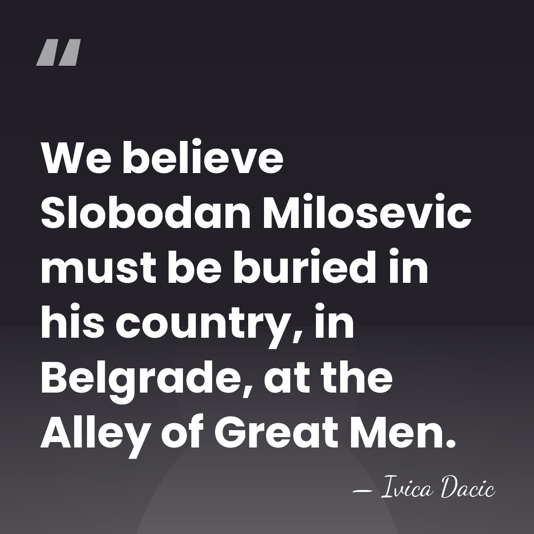 We believe Slobodan Milosevic must be buried in his country, in Belgrade,&hellip; - Ivica Dacic