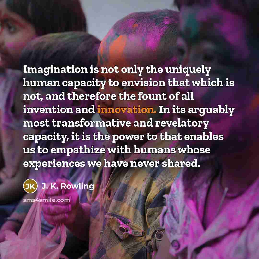 “Imagination is not only the uniquely human capacity to envision…” quote by J. K. Rowling