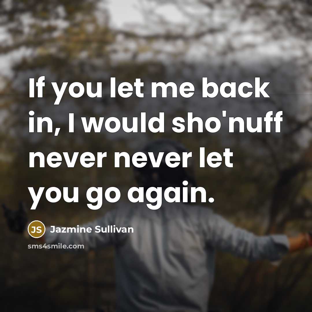 “If you let me back in, I would sho'nuff never…” quote by Jazmine Sullivan