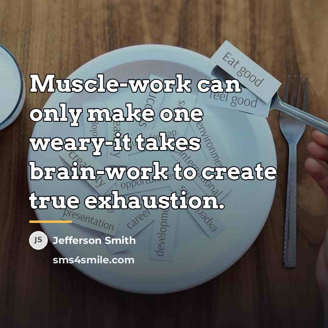 “Muscle-work can only make one weary-it takes brain-work to create…” quote by Jefferson Smith