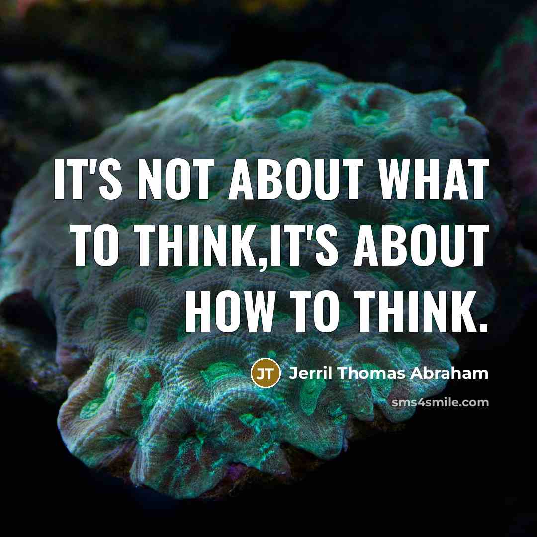 “It's not about what to think,it's about how to think.…” quote by Jerril Thomas Abraham