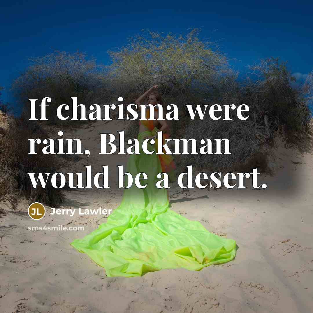 “If charisma were rain, Blackman would be a desert.…” quote by Jerry Lawler