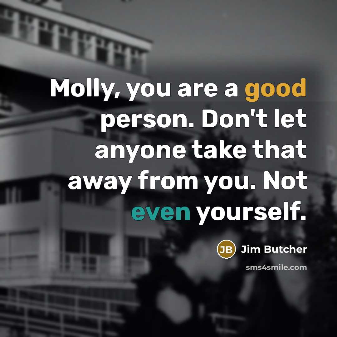 “Molly, you are a good person. Don't let anyone take…” quote by Jim Butcher